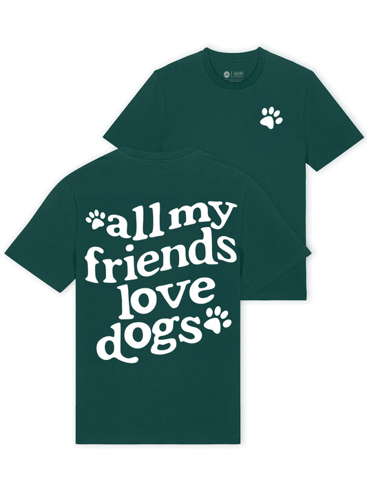 All My Friends Love Dogs Bio-Baumwolle T-Shirt