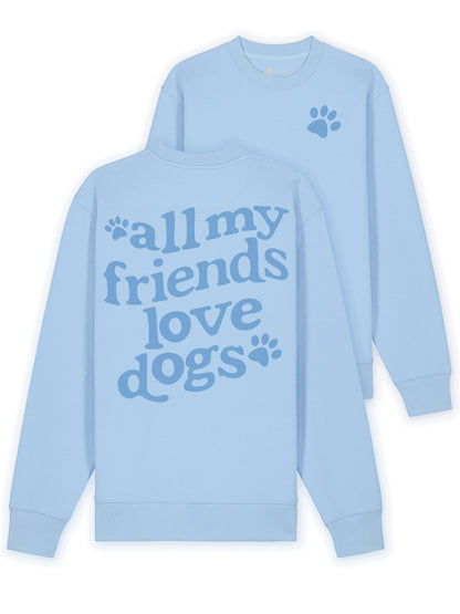 All My Friends Love Dogs Sweatshirt