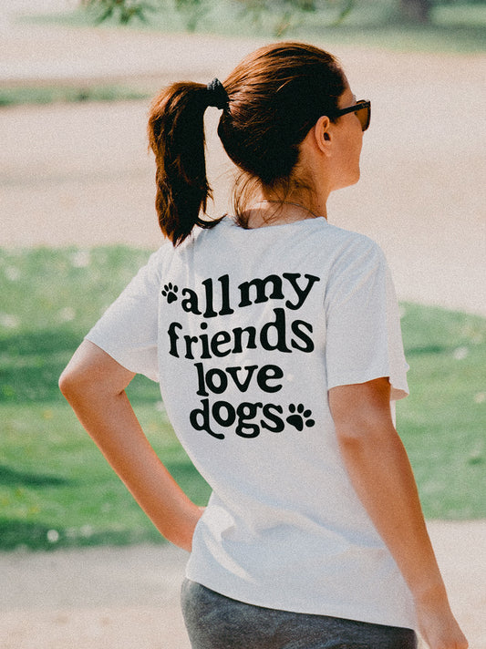 All My Friends Love Dogs T-Shirt